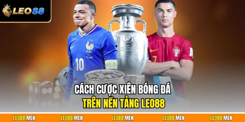 Cách Cược Xiên Bóng Đá - Hiệu Quả Cho Người Chơi Mới Cách cược xiên bóng đá trên nền tảng LEO88