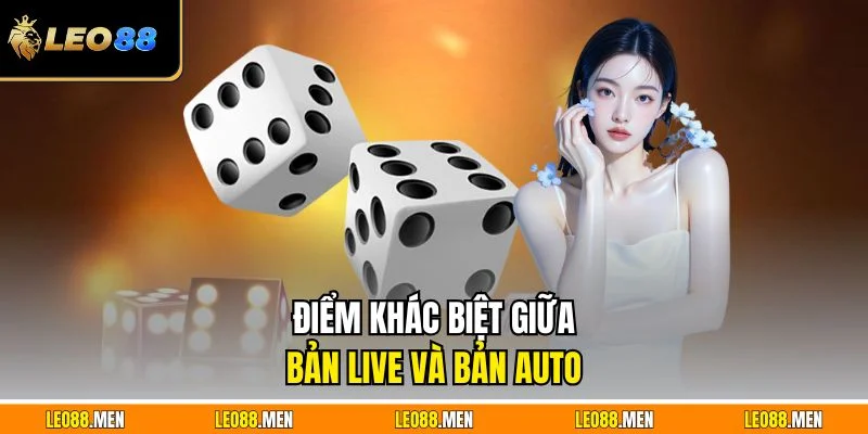 Game Live Tài Xỉu LEO88 Cực Đã Cược Mượt Tương Tác Thật Điểm khác biệt giữa bản live và bản auto