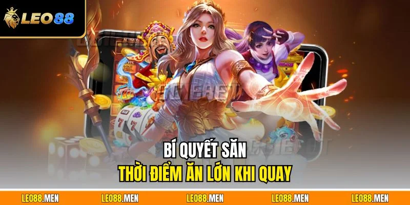 Mẹo Quay Slot Hiệu Quả - Giúp Bạn Thắng Lớn Ở LEO88 Bí quyết săn thời điểm ăn lớn khi quay
