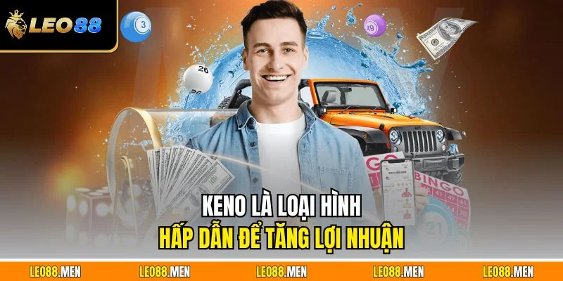 Keno là loại hình hấp dẫn để tăng lợi nhuận